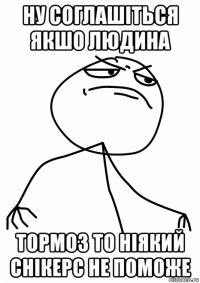 ну соглашіться якшо людина тормоз то ніякий снікерс не поможе