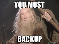 you must backup