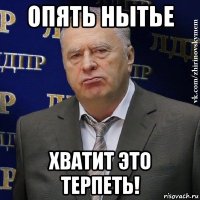 опять нытье хватит это терпеть!