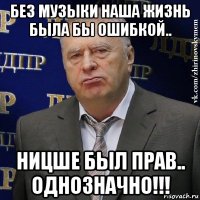 без музыки наша жизнь была бы ошибкой.. ницше был прав.. однозначно!!!