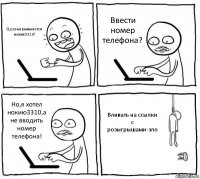 О,розыгрывыается нокия3310! Ввести номер телефона? Но,я хотел нокию3310,а не вводить номер телефона! Вливать на ссылки с розыгрышами-зло