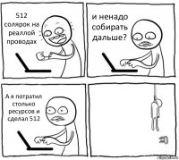 512 солярок на реаллой проводах и ненадо собирать дальше? А я потратил столько ресурсов и сделал 512 