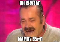 он сказал мамку еб#л