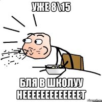 уже 8\15 бля в школуу нееееееееееееет