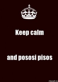 Keep calm and pososi pisos