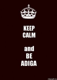 KEEP
CALM and
BE
ADIGA