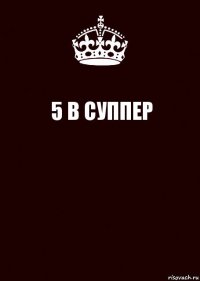 5 В СУППЕР 