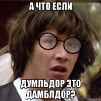 а что если думльдор это дамблдор?
