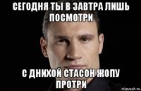 сегодня ты в завтра лишь посмотри с днихой стасон жопу протри