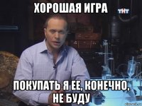 хорошая игра покупать я ее, конечно, не буду