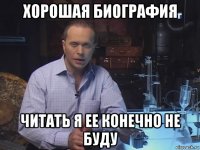 хорошая биография читать я ее конечно не буду