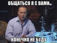 общаться я с вами конечно не буду