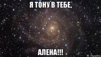 я тону в тебе, алена!!!