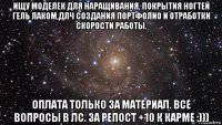 ищу моделек для наращивания, покрытия ногтей гель лаком,длч создания портфолио и отработки скорости работы. оплата только за материал. все вопросы в лс. за репост +10 к карме :)))