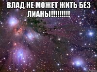 влад не может жить без лианы!!!!!!!!! 