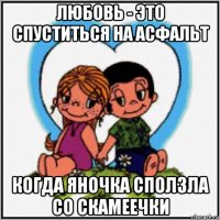 любовь - это спуститься на асфальт когда яночка сползла со скамеечки