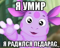 я умир я радился педарас