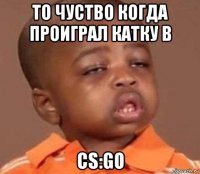 то чуство когда проиграл катку в cs:go