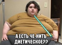  а есть че-нить диетическое??