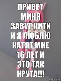 привет миня завут кити и я люблю катят мне 16 лет и это так крута!!!