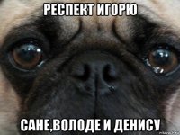 респект игорю сане,володе и денису