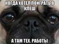 когда хотел поиграть в клеш а там тех. работы