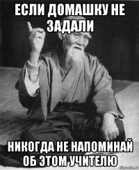 если домашку не задали никогда не напоминай об этом учителю