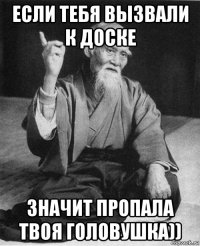 если тебя вызвали к доске значит пропала твоя головушка))