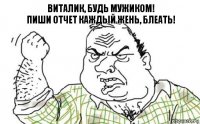 Виталик, будь мужиком!
Пиши отчет каждый жень, блеать!