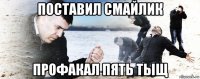 поставил смайлик профакал пять тыщ