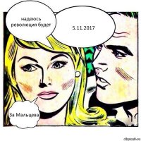 надеюсь революция будет 5.11.2017 За Мальцева