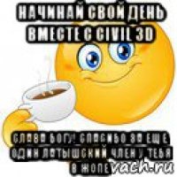 начинай свой день вместе с civil 3d слава богу! спасибо за еще один латышский член у тебя в жопе