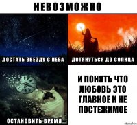 и понять что любовь это главное и не постежимое