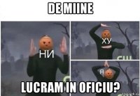 de miine lucram in oficiu?