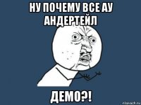 ну почему все ау андертейл демо?!