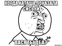 когда наташа показала сиськи "вася ты де а?"