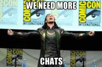 we need more chats