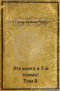 Супер библия *NIX Эта книга в 7-и томах!
Том 8