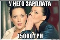 у него зарплата 15000 грн