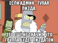 если админ - тупая пизда, это ещё не значит, что группа будет пиздатой
