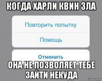 когда харли квин зла она не позволяет тебе зайти некуда