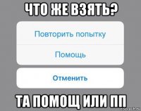 что же взять? та помощ или пп