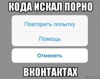 кода искал порно вконтактах