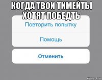 когда твои тимейты хотят победть 