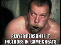  player person if it includes in-game cheats