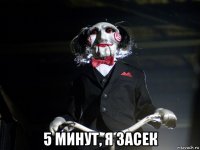  5 минут, я засек