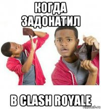 когда задонатил в clash royale