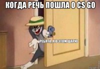 когда речь пошла о cs go 