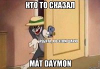 кто то сказал mat daymon