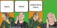 huncs lavum eselum lav tu huncs